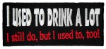 I use to drink a lot, I still do, but I use to too funny patch