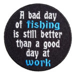 Bad day of fishing still better than good day of work patch