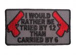 I Would Rather Be Tried By 12 Than Carried By 6 patch