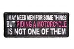 I May Need Men For Somethings But Riding A Motorcycle Is Not One Of Them biker patch